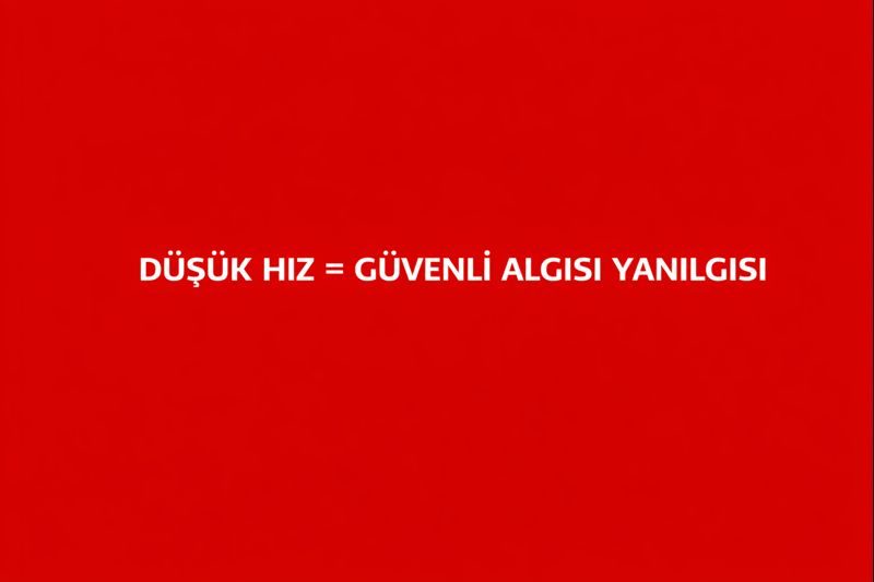Düşük Hız = Güvenli Algısı Yanılgısı