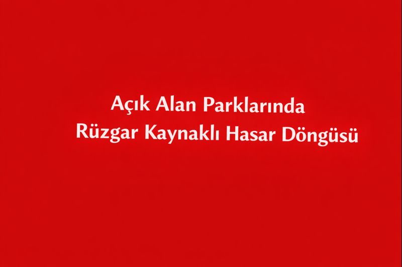 Köşklüçiftlik Açık Alan Parklarında Rüzgar Kaynaklı Hasar Döngüsü