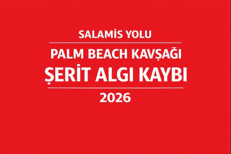 Salamis Yolu Palm Beach Kavşağı Şerit Algı Kaybı | 2026