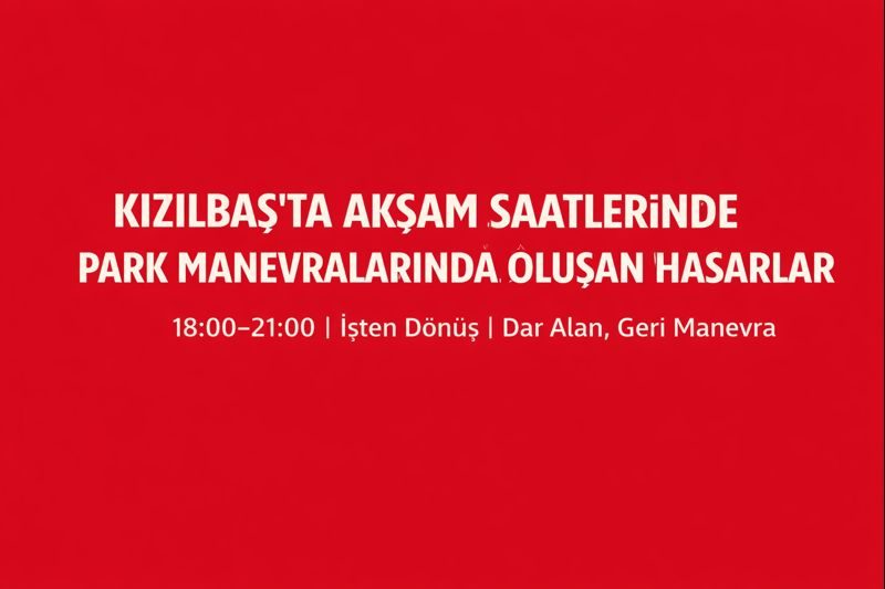 İşten Dönüşte Park Manevrası Hasarı: Kızılbaş, Yenişehir ve Göçmenköy Sokakları