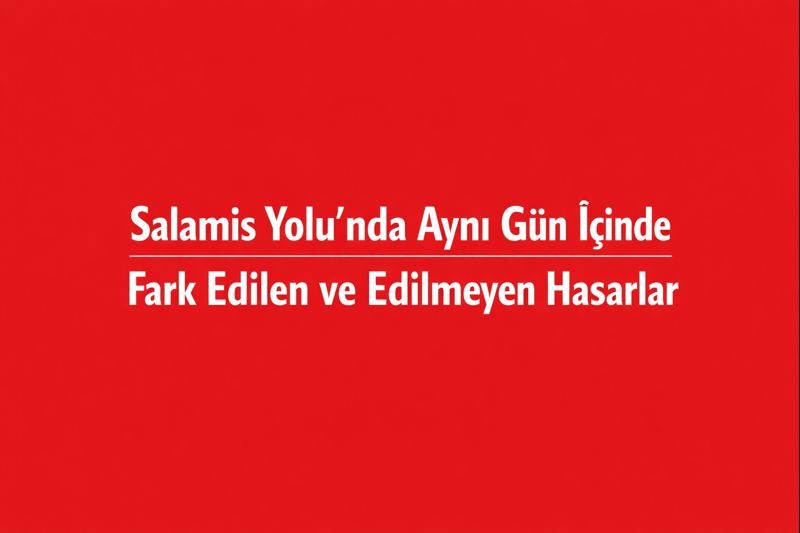 Salamis Yolu’nda Aynı Gün İçinde Fark Edilen ve Edilmeyen Hasarlar