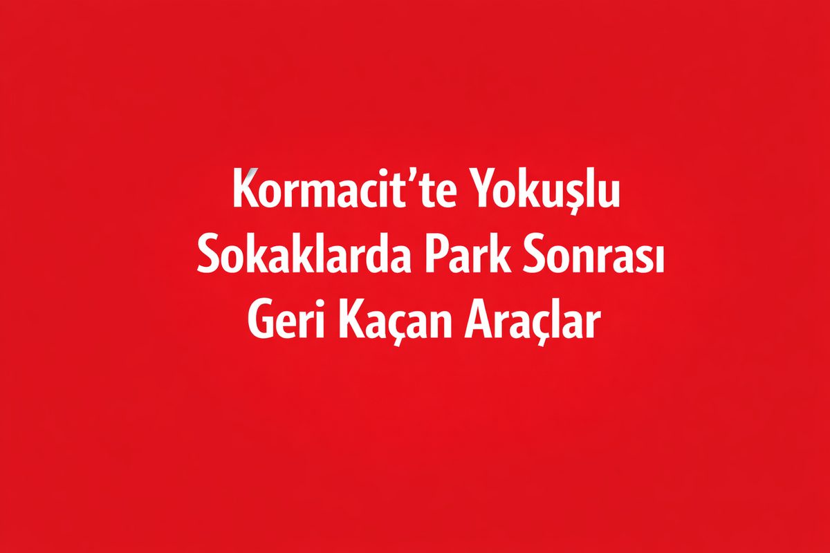 Kormacit’te Yokuşlu Sokaklarda Park Sonrası Geri Kaçan Araçlar