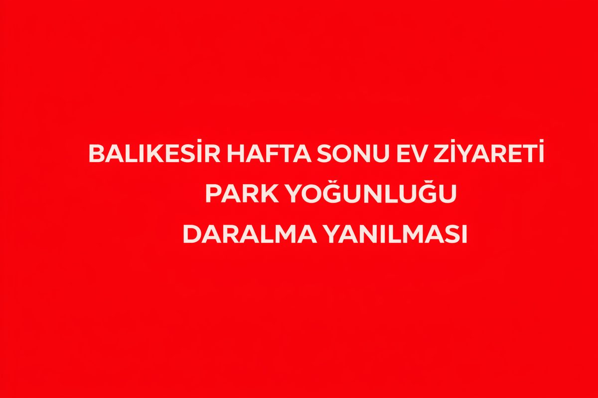Balıkesir Hafta Sonu Ev Ziyareti Park Yoğunluğu Daralma Yanılması