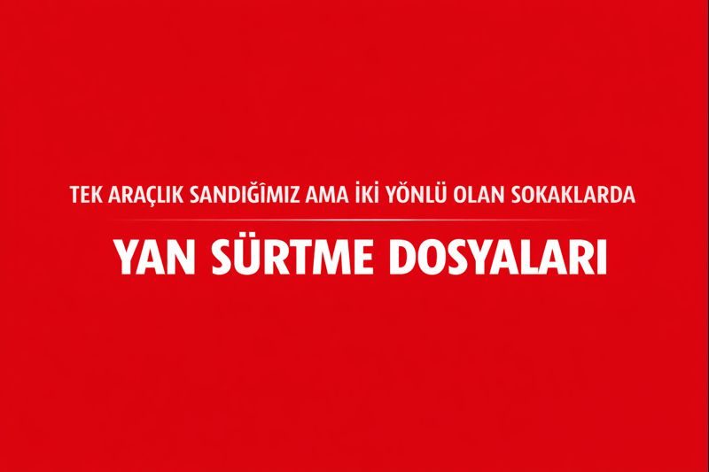 Tek Araçlık Sandığımız Ama İki Yönlü Olan Sokaklarda Yan Sürtme Dosyaları