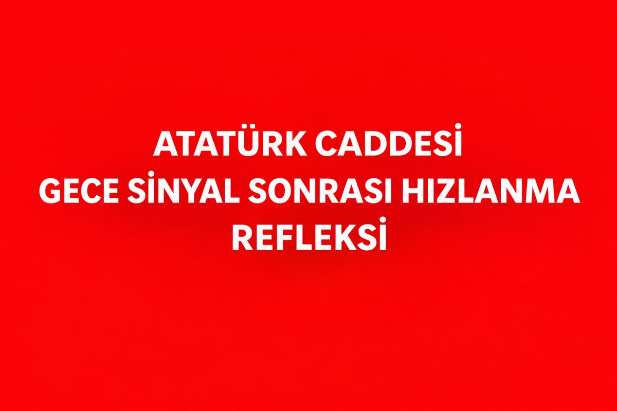 Atatürk Caddesi Gece Sinyal Sonrası Hızlanma Refleksi