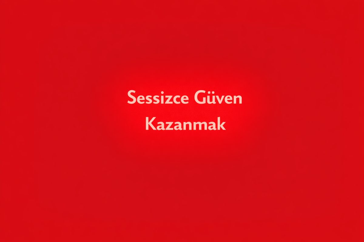 Sessizce Güven Kazanmak