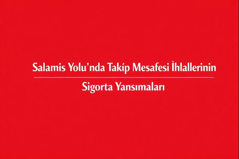 Salamis Yolu’nda Takip Mesafesi İhlallerinin Sigorta Yansımaları