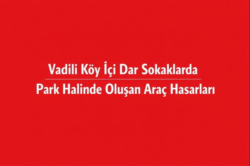 Vadili Köy İçi Dar Sokaklarda Park Halinde Oluşan Araç Hasarları