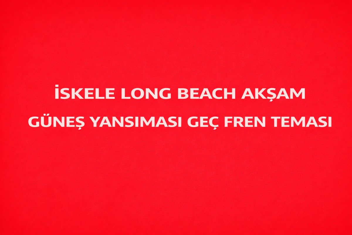 İskele Long Beach Akşam Güneş Yansıması ve Geç Fren Teması