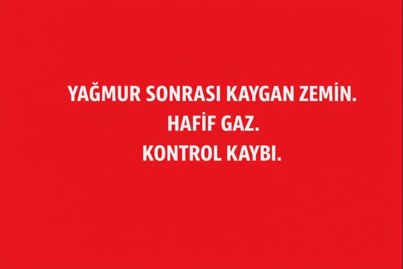 Yağmur Sonrası Kaygan Zemin. Hafif Gaz. Kontrol Kaybı.