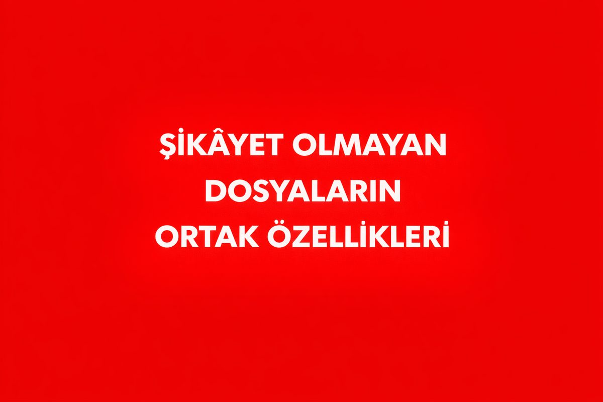 Şikâyet Olmayan Dosyaların Ortak Özellikleri