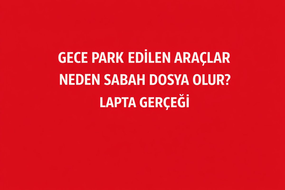 Gece Park Edilen Araçlar Neden Sabah Dosya Olur?
