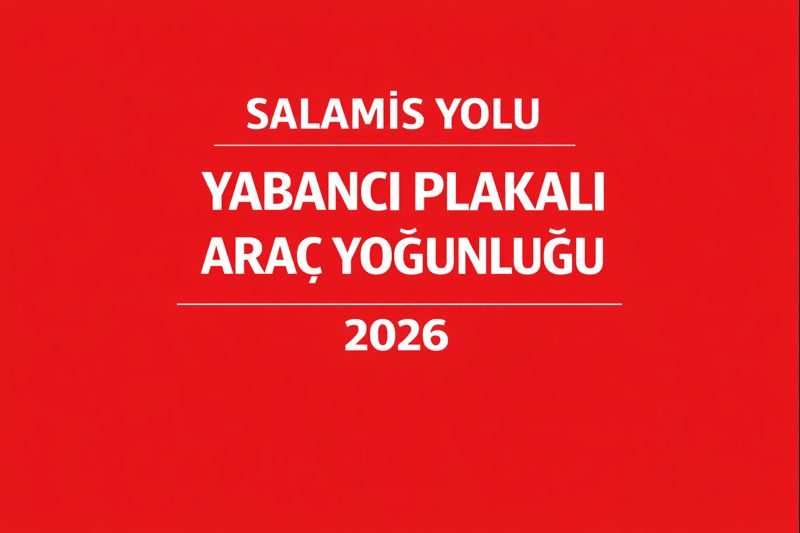 Salamis Yolu Yabancı Plakalı Araç Yoğunluğu Riski | 2026