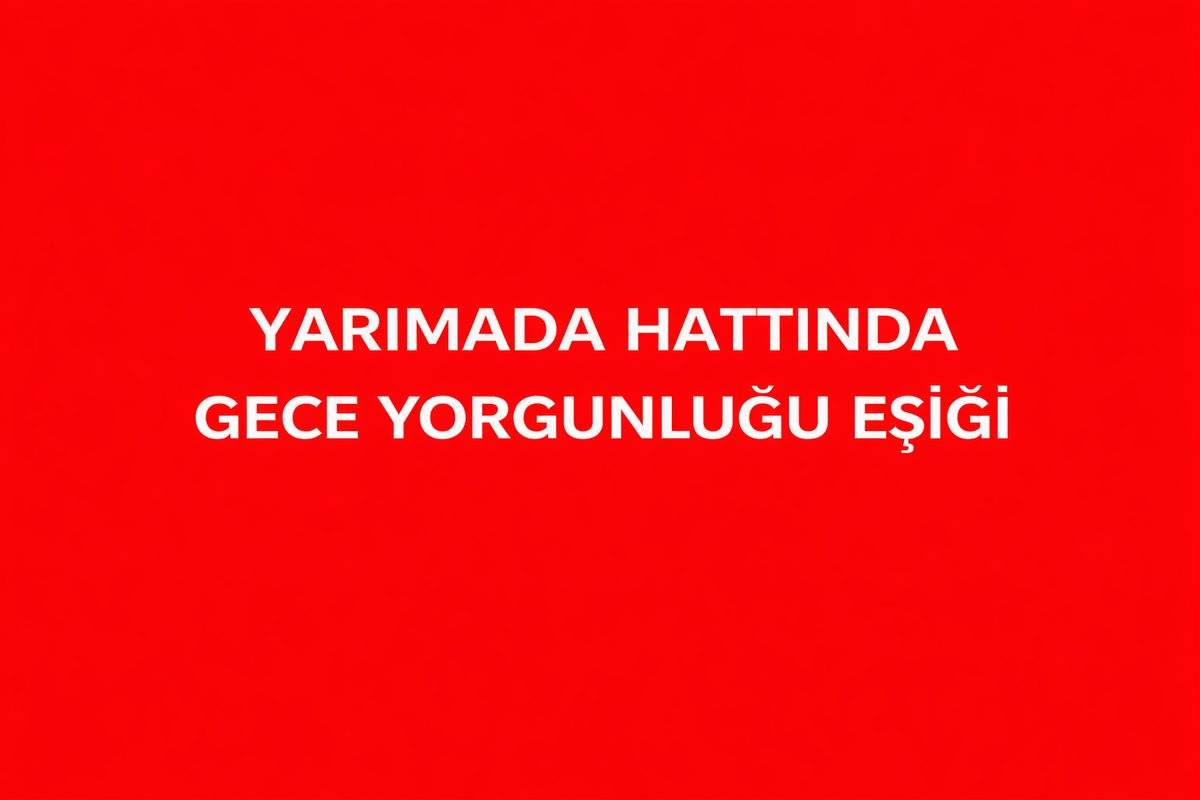 Yarımada Hattında Gece Yorgunluğu Eşiği