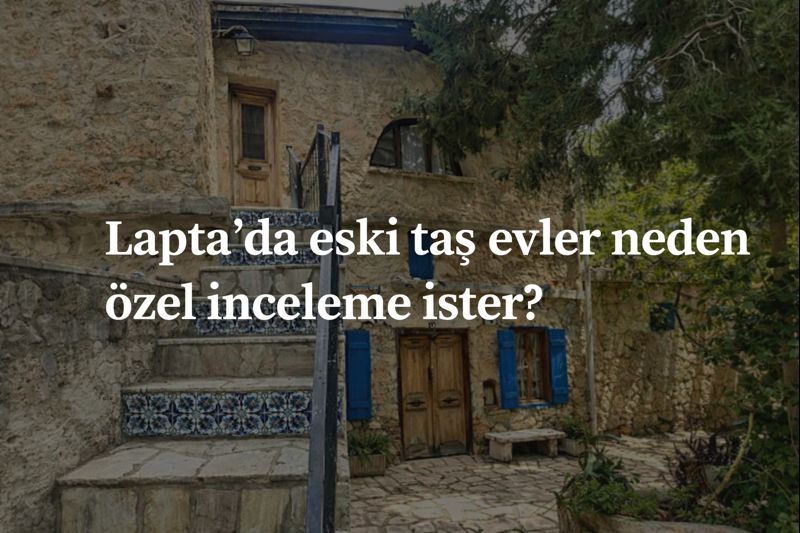 Lapta’da Eski Taş Evler Neden Özel İnceleme İster?