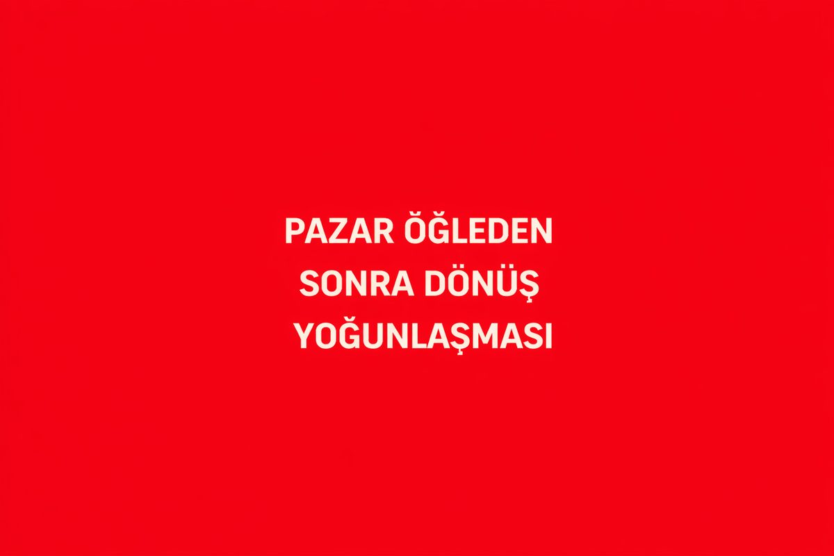 Pazar Öğleden Sonra Dönüş Yoğunlaşması