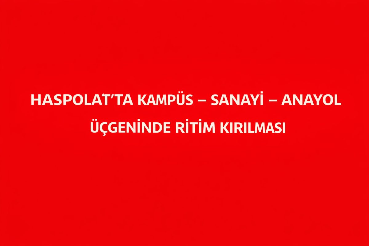 Haspolat’ta Kampüs – Sanayi – Anayol Üçgeninde Ritim Kırılması