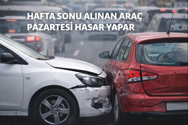 Hafta Sonu Alınan Araç Pazartesi Hasar Yapar
