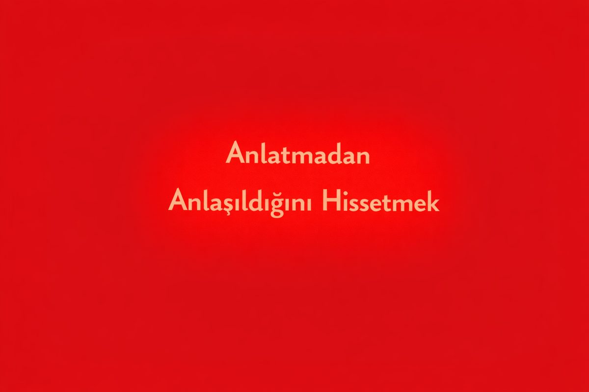 Anlatmadan Anlaşıldığını Hissetmek