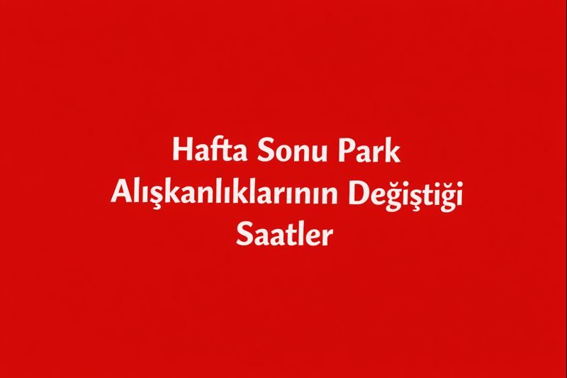 Hafta Sonu Park Alışkanlıklarının Değiştiği Saatler