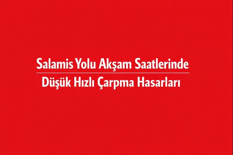 Salamis Yolu Akşam Saatlerinde Düşük Hızlı Çarpma Hasarları