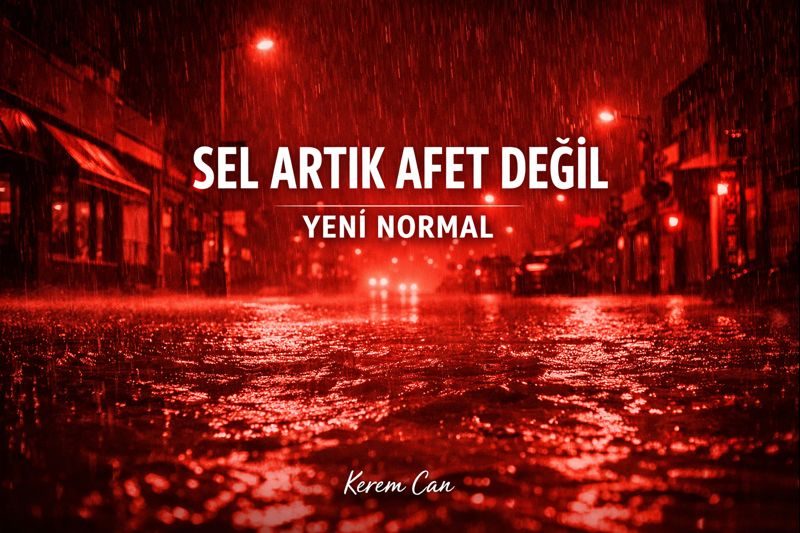 Sel Artık Afet Değil, Yeni Normal
