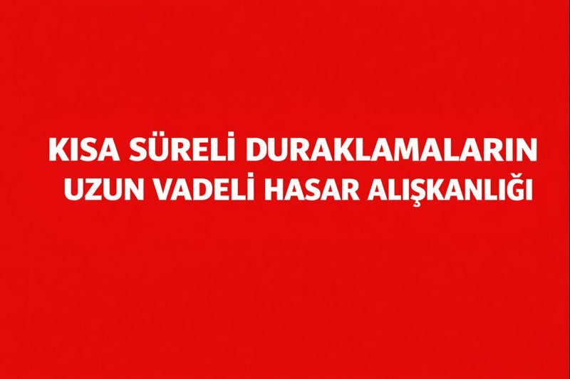 Kısa Süreli Duraklamaların Uzun Vadeli Hasar Alışkanlığı