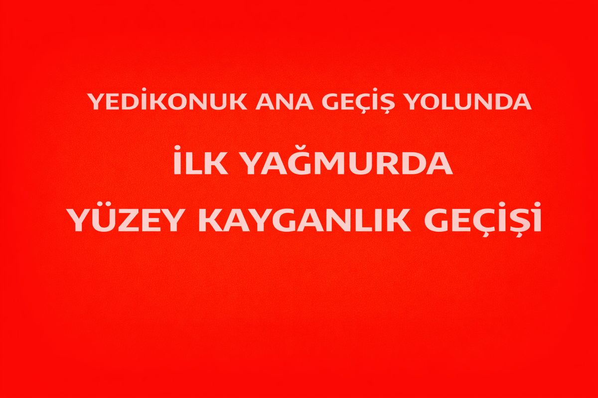 YEDİKONUK ANA GEÇİŞ YOLUNDA İLK YAĞMURDA YÜZEY KAYGANLIK GEÇİŞİ