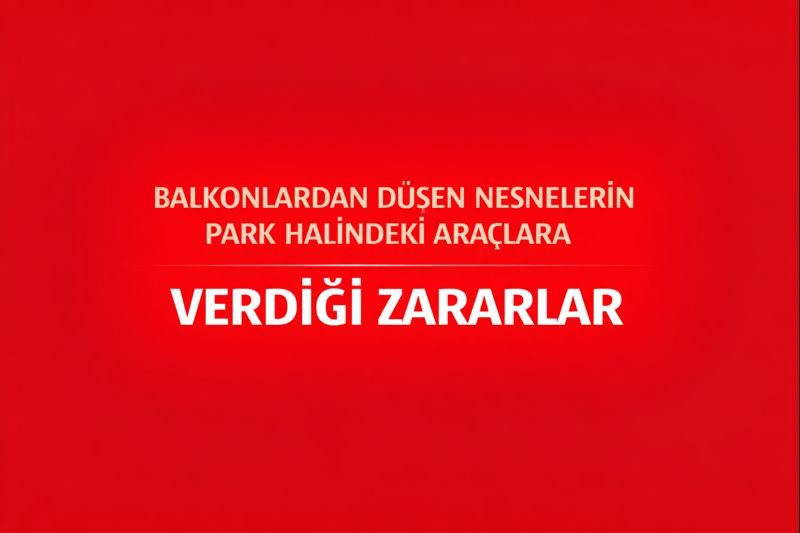 Balkonlardan Düşen Nesnelerin Park Halindeki Araçlara Verdiği Zararlar