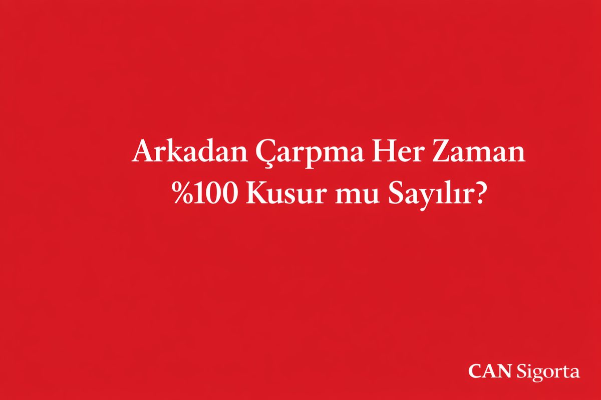 Arkadan Çarpma Her Zaman %100 Kusur mu Sayılır?