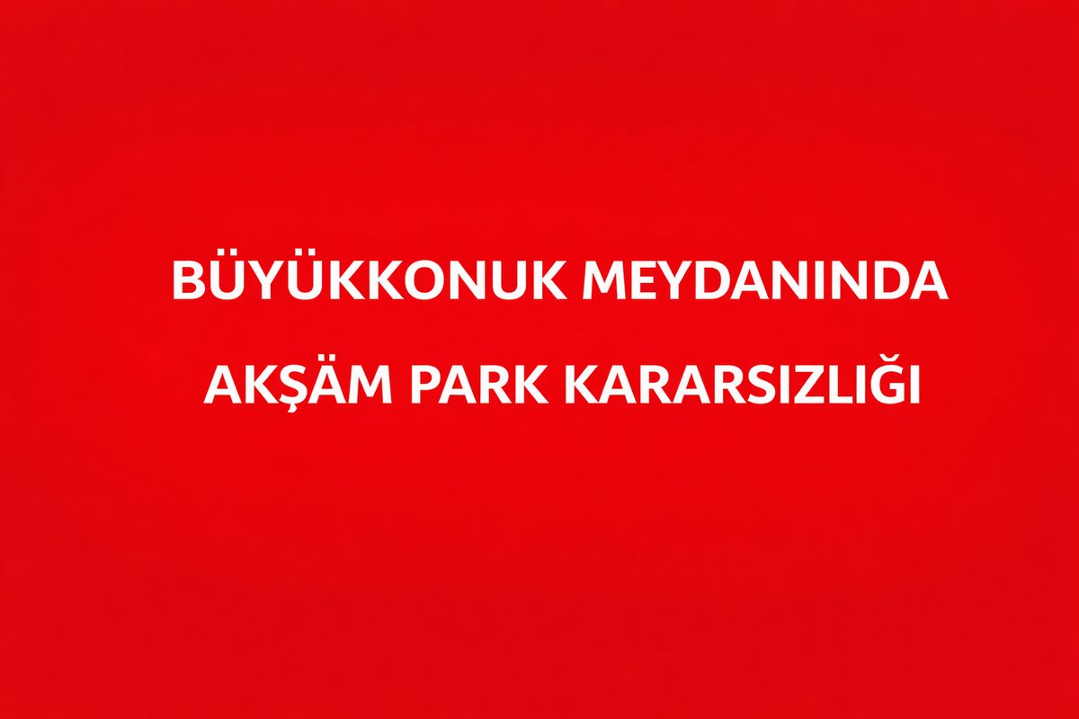 Büyükkonuk Meydanında Akşam Park Kararsızlığı