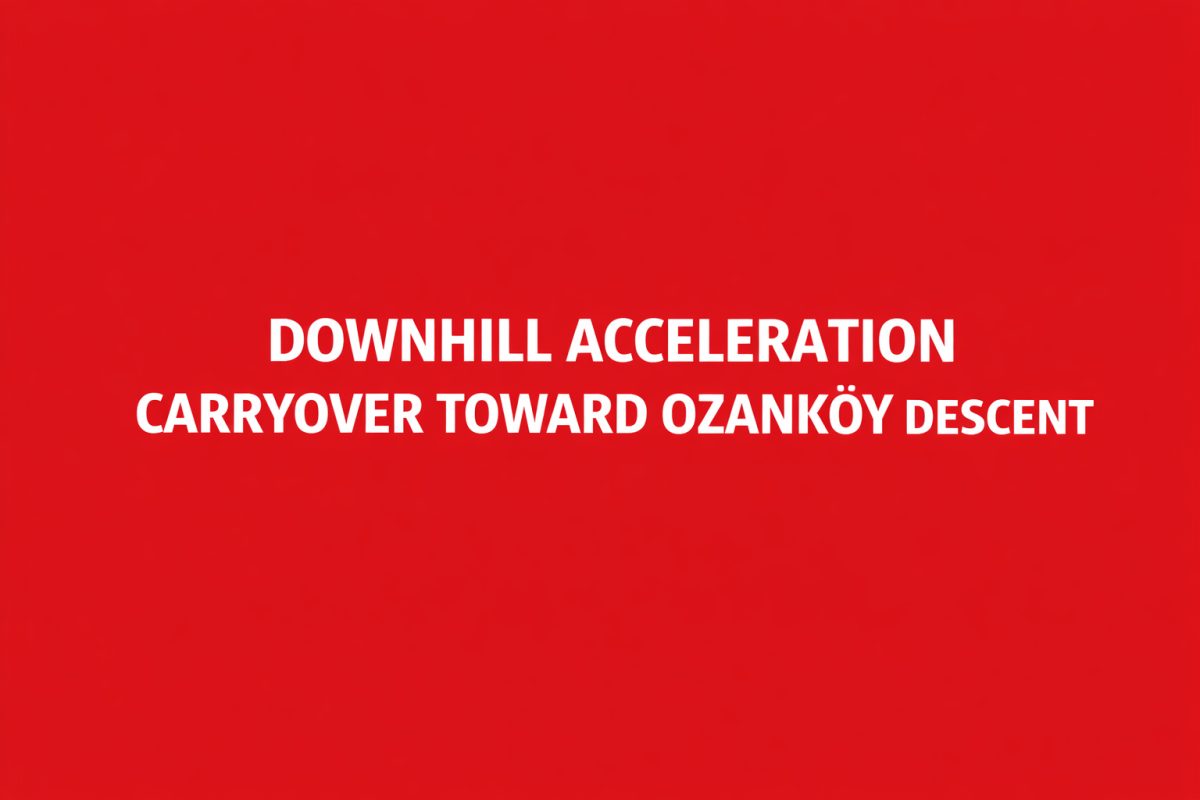 Downhill Acceleration Carryover Toward Ozanköy Descent