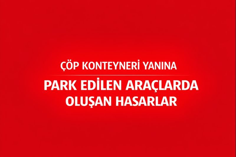 Çöp Konteyneri Yanına Park Edilen Araçlarda Oluşan Hasarlar