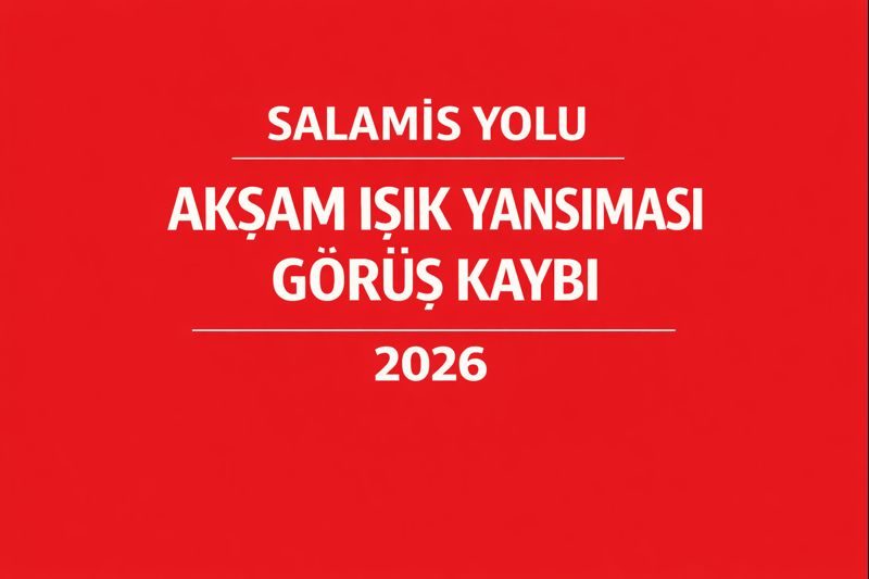 Salamis Yolu Akşam Işık Yansıması Kaynaklı Görüş Kaybı | 2026