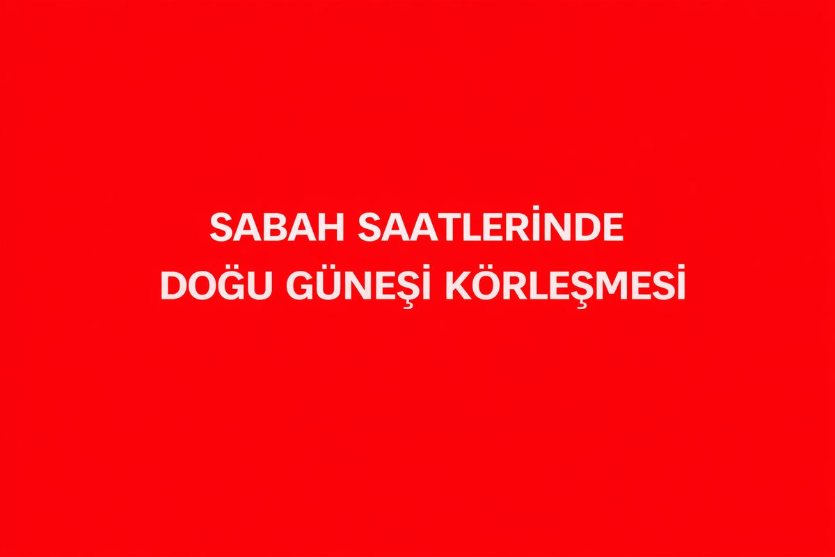Sabah Saatlerinde Doğu Güneşi Körleşmesi