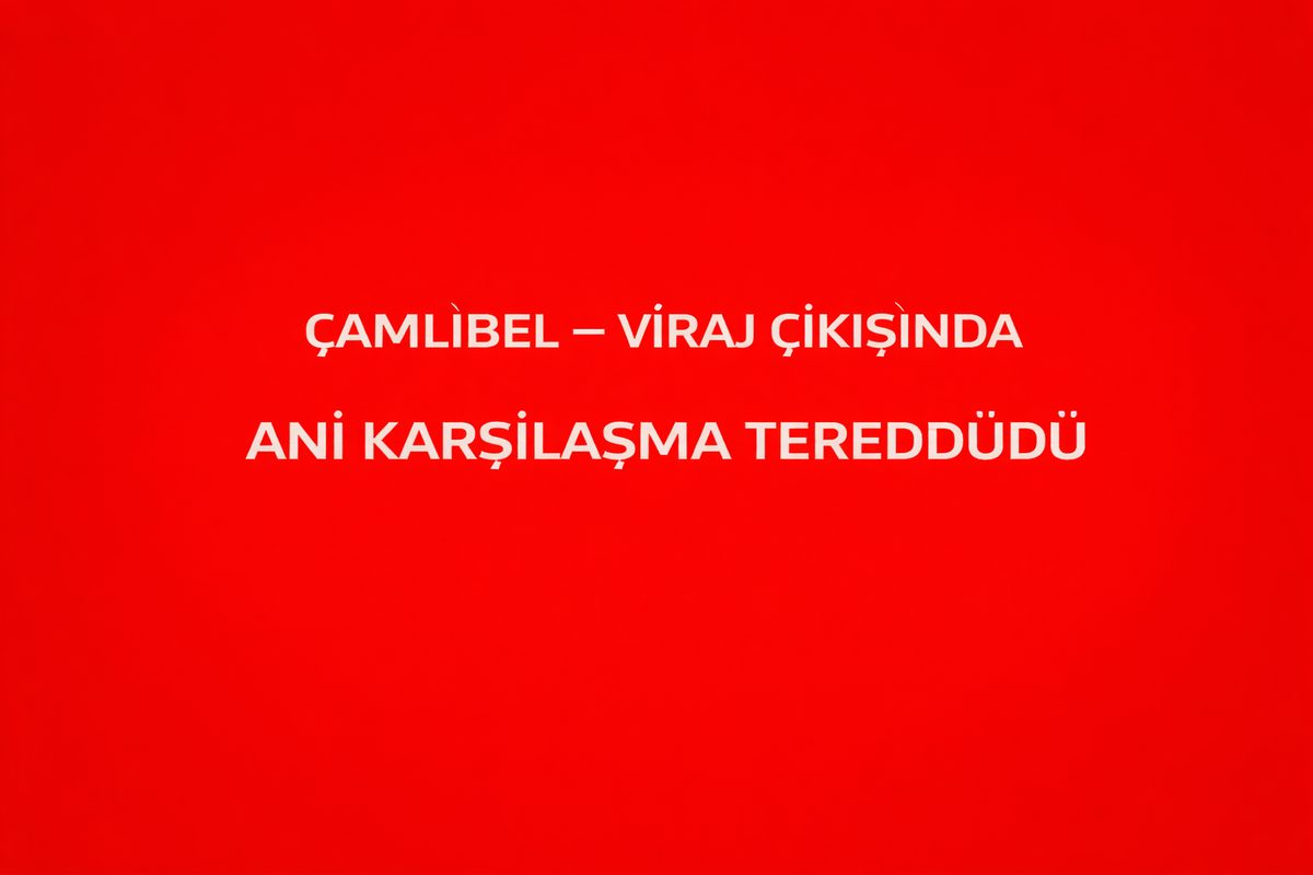 Çamlıbel – Viraj Çıkışında Ani Karşılaşma Tereddüdü