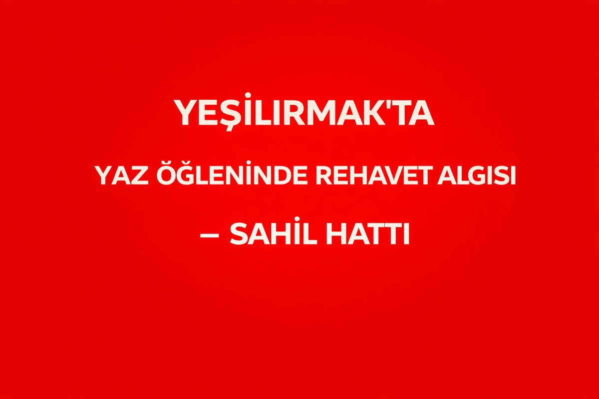 Yeşilırmak’ta Yaz Öğleninde Rehavet Algısı – Sahil Hattı