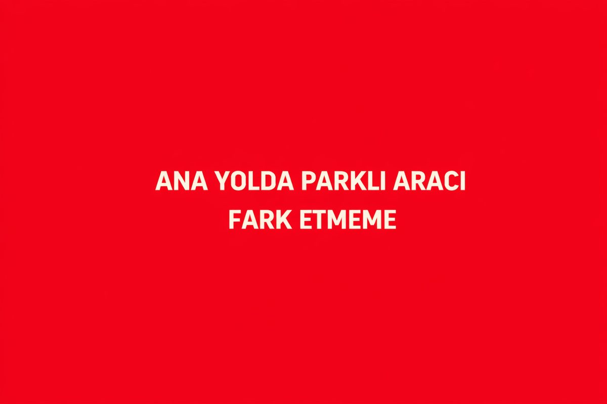Ana Yolda Parklı Aracı Fark Etmeme