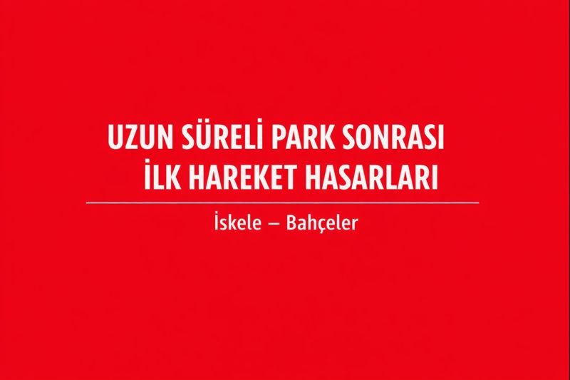 Uzun Süreli Park Sonrası İlk Hareket Hasarları