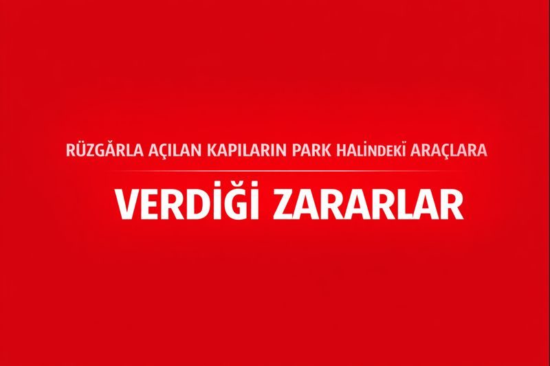 Rüzgârla Açılan Kapıların Park Halindeki Araçlara Verdiği Zararlar