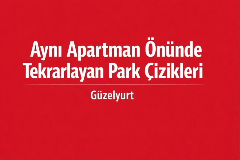 Aynı Apartman Önünde Tekrarlayan Park Çizikleri