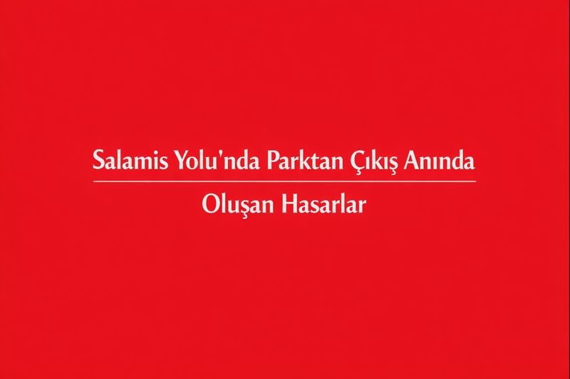 Salamis Yolu’nda Parktan Çıkış Anında Oluşan Hasarlar