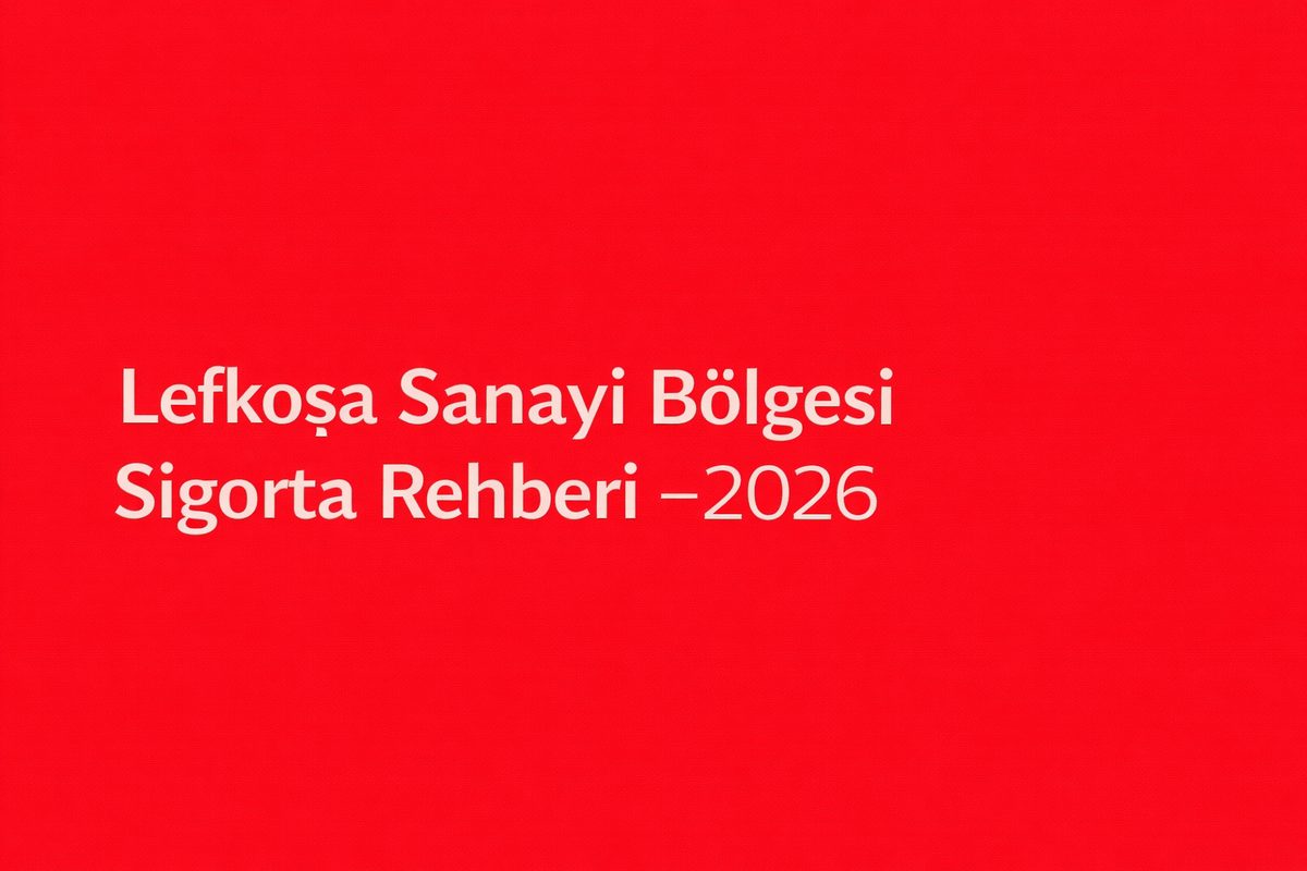 Lefkoşa Sanayi Bölgesi Sigorta Rehberi – 2026