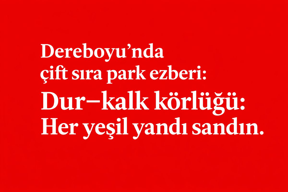 Dereboyu’nda Çift Sıra Park Ezberi: Bir Şerit Yetti Sandın