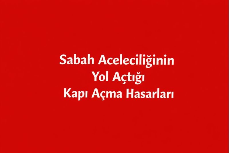 Sabah Aceleciliğinin Yol Açtığı Kapı Açma Hasarları