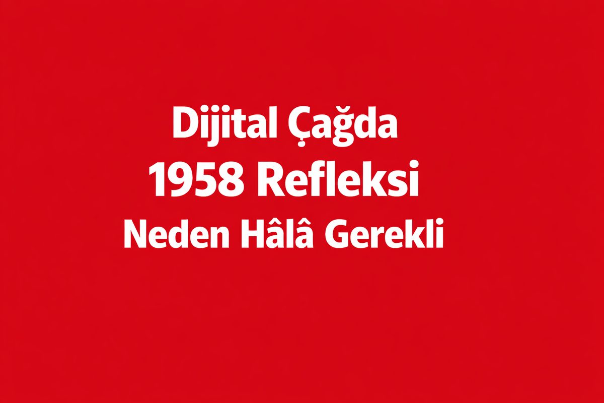 Dijital Çağda 1958 Refleksi Neden Hâlâ Gerekli