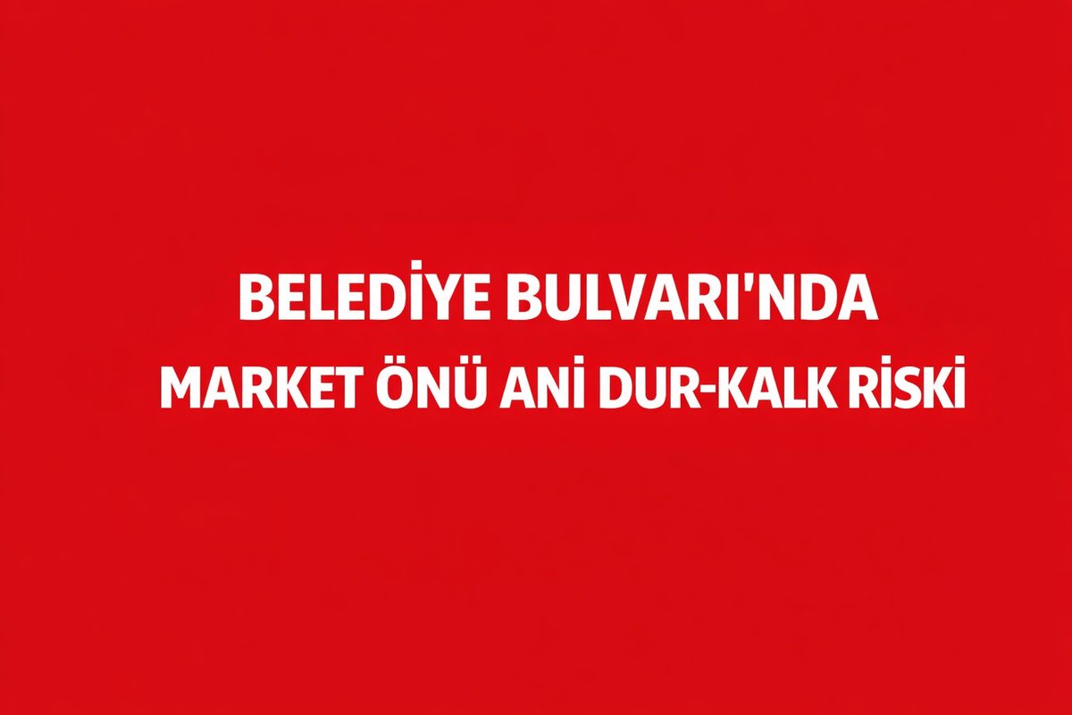 Belediye Bulvarı’nda Market Önü Ani Dur-Kalk Riski