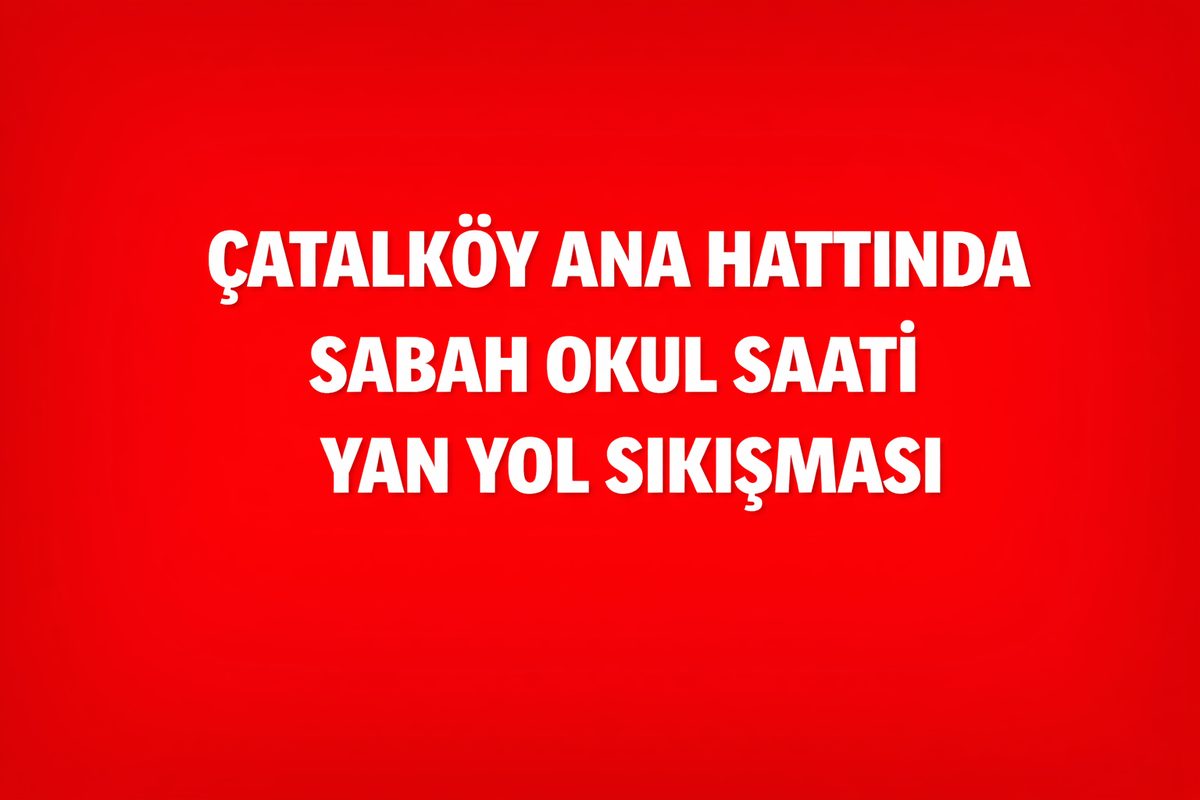 ÇATALKÖY ANA HATTINDA SABAH OKUL SAATİ YAN YOL SIKIŞMASI