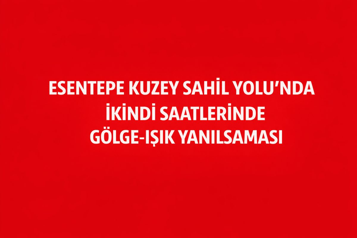 Esentepe Kuzey Sahil Yolu’nda İkindi Saatlerinde Gölge–Işık Yanılsaması