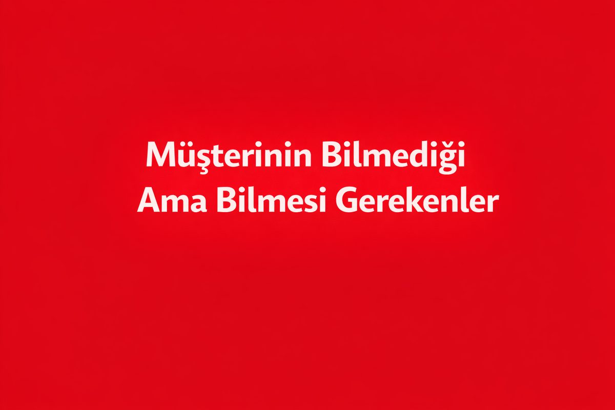 Müşterinin Bilmediği Ama Bilmesi Gerekenler